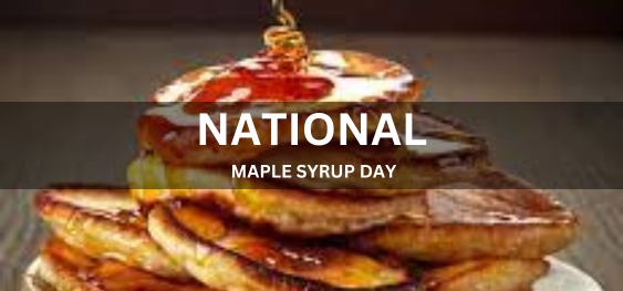 NATIONAL MAPLE SYRUP DAY  [राष्ट्रीय मेपल सिरप दिवस]